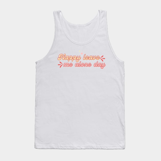 Happy leave me alone day Tank Top by Once Upon a Find Couture 